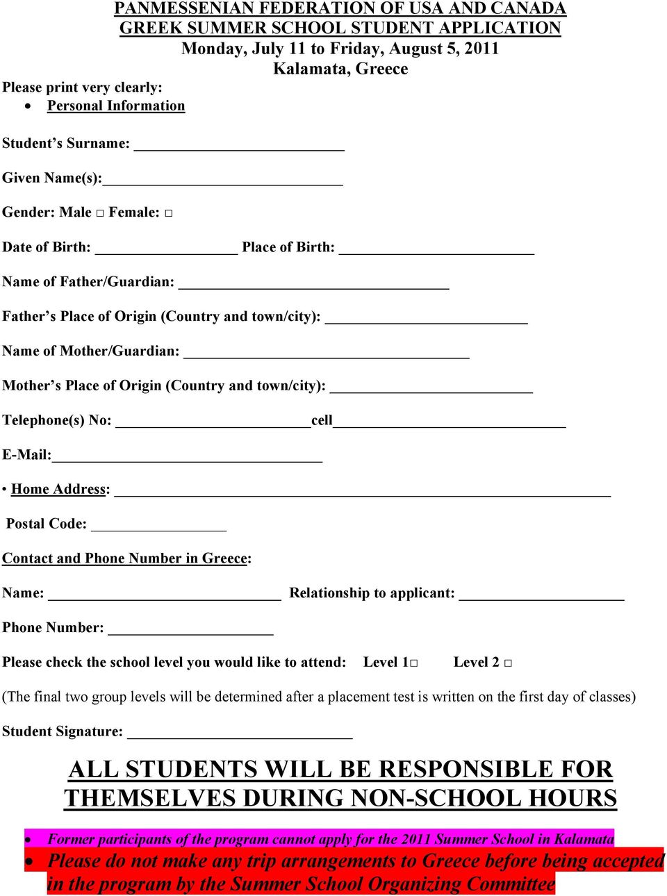 Origin (Country and town/city): Telephone(s) No: cell E-Mail: Home Address: Postal Code: Contact and Phone Number in Greece: Name: Relationship to applicant: Phone Number: Please check the school