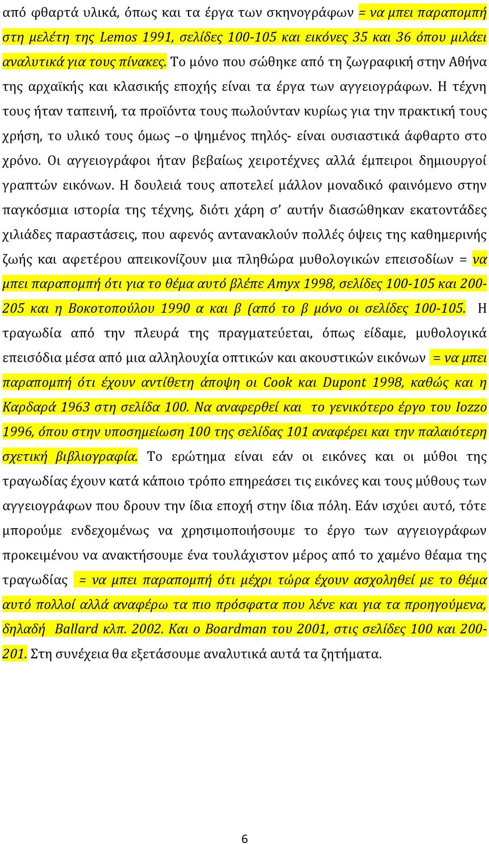 Η τέχνη τους ήταν ταπεινή, τα προϊόντα τους πωλούνταν κυρίως για την πρακτική τους χρήση, το υλικό τους όμως ο ψημένος πηλός- είναι ουσιαστικά άφθαρτο στο χρόνο.