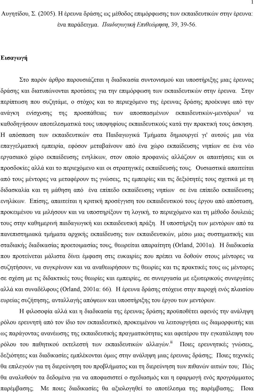 Στην περίπτωση που συζητάμε, ο στόχος και το περιεχόμενο της έρευνας δράσης προέκυψε από την ανάγκη ενίσχυσης της προσπάθειας των αποσπασμένων εκπαιδευτικών-μεντόρων i να καθοδηγήσουν αποτελεσματικά