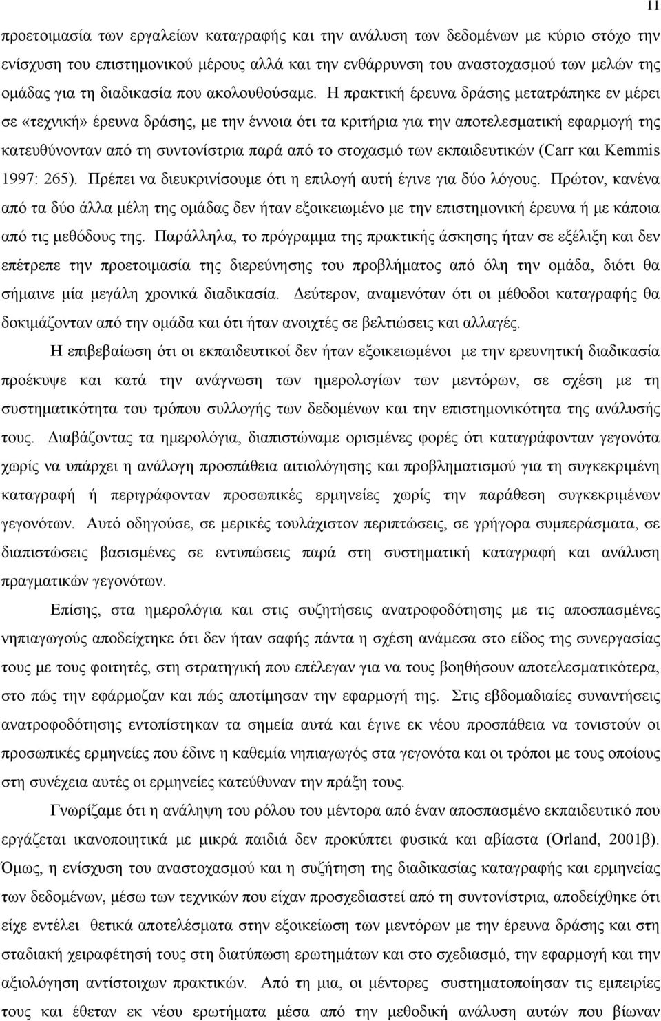Η πρακτική έρευνα δράσης μετατράπηκε εν μέρει σε «τεχνική» έρευνα δράσης, με την έννοια ότι τα κριτήρια για την αποτελεσματική εφαρμογή της κατευθύνονταν από τη συντονίστρια παρά από το στοχασμό των