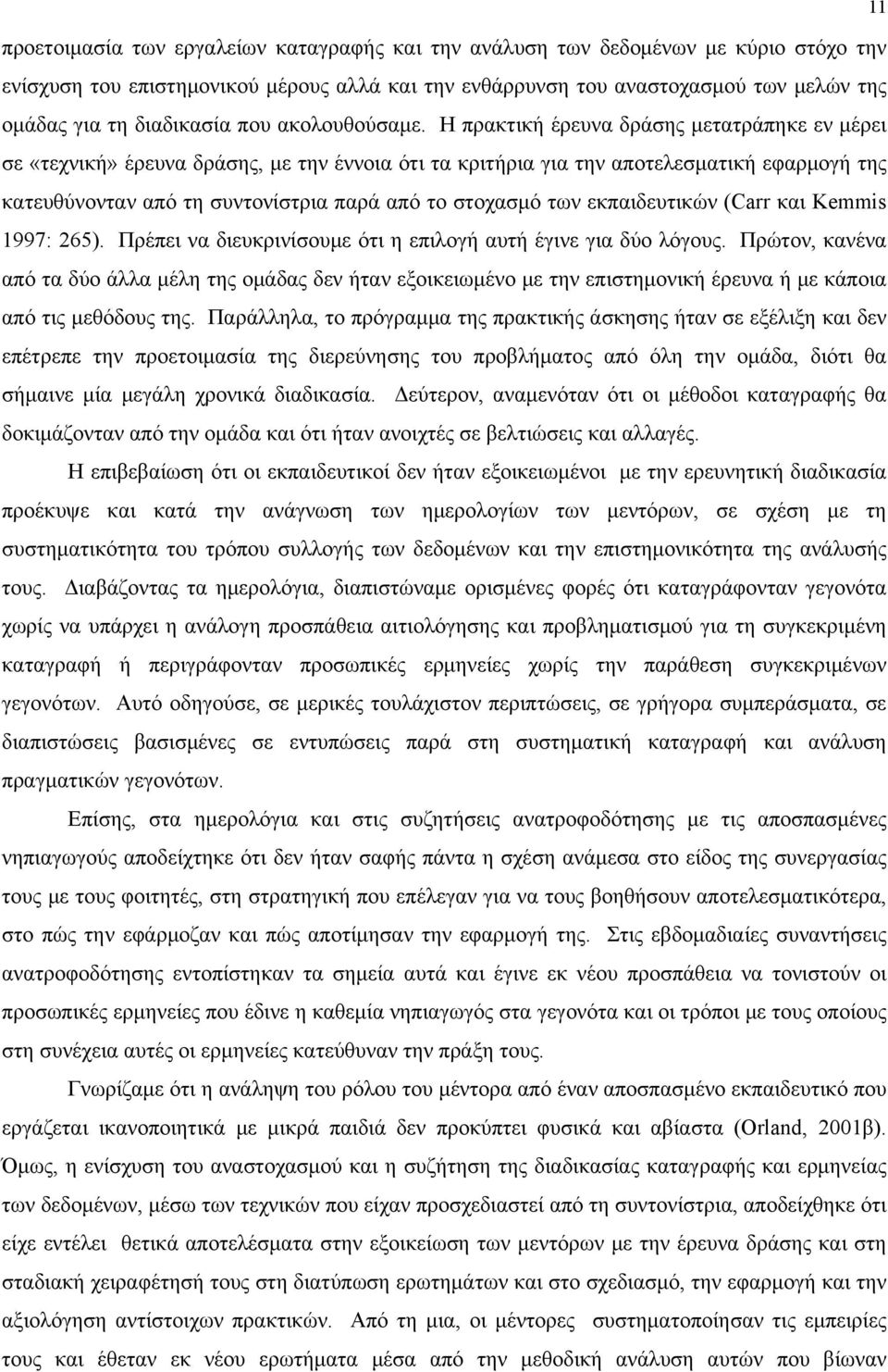 Η πρακτική έρευνα δράσης μετατράπηκε εν μέρει σε «τεχνική» έρευνα δράσης, με την έννοια ότι τα κριτήρια για την αποτελεσματική εφαρμογή της κατευθύνονταν από τη συντονίστρια παρά από το στοχασμό των