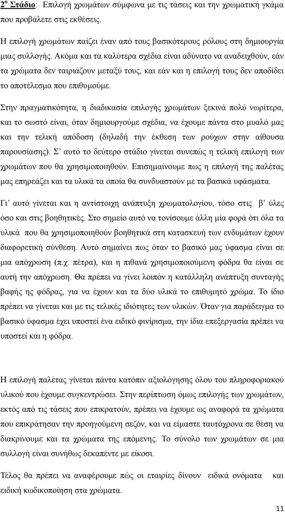 Στην πραγματικότητα, η διαδικασία επιλογής χρωμάτων ξεκινά πολύ νωρίτερα, και το σωστό είναι, όταν δημιουργούμε σχέδια, να έχουμε πάντα στο μυαλό μας και την τελική απόδοση (δηλαδή την έκθεση των