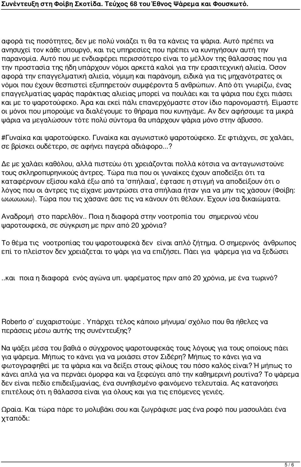 Όσον αφορά την επαγγελματική αλιεία, νόμιμη και παράνομη, ειδικά για τις μηχανότρατες οι νόμοι που έχουν θεσπιστεί εξυπηρετούν συμφέροντα 5 ανθρώπων.