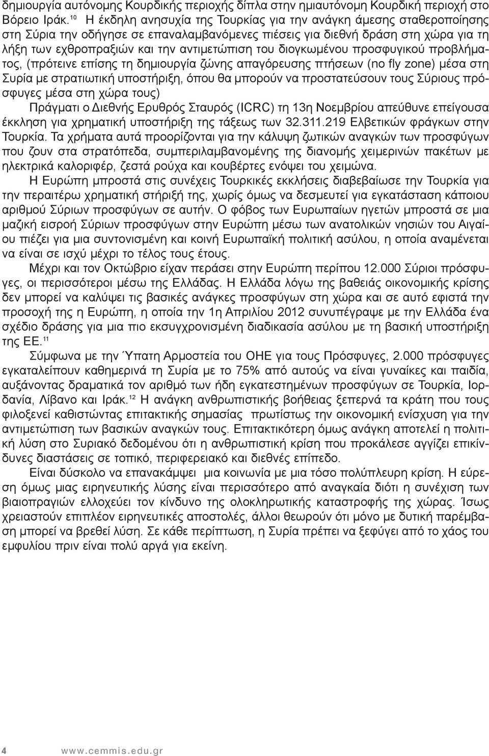 του διογκωμένου προσφυγικού προβλήματος, (πρότεινε επίσης τη δημιουργία ζώνης απαγόρευσης πτήσεων (no fly zone) μέσα στη Συρία με στρατιωτική υποστήριξη, όπου θα μπορούν να προστατεύσουν τους Σύριους