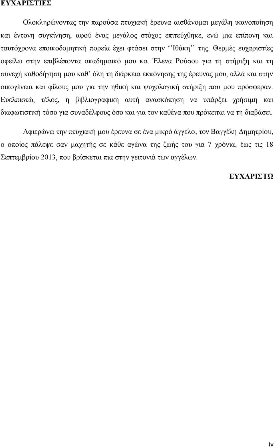 Έλενα Ρούσου για τη στήριξη και τη συνεχή καθοδήγηση μου καθ όλη τη διάρκεια εκπόνησης της έρευνας μου, αλλά και στην οικογένεια και φίλους μου για την ηθική και ψυχολογική στήριξη που μου πρόσφεραν.