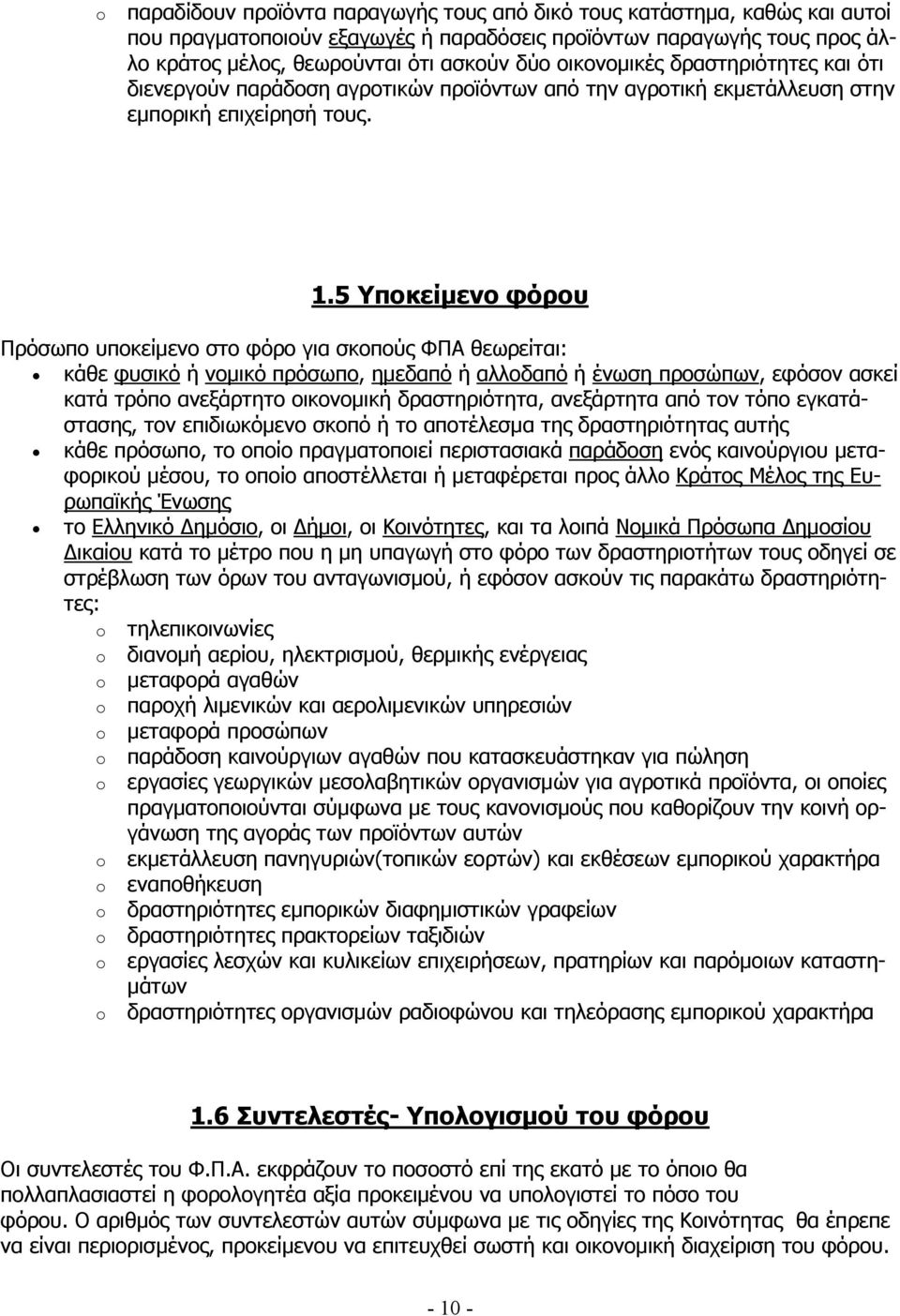 5 Υποκείμενο φόρου Πρόσωπο υποκείμενο στο φόρο για σκοπούς ΦΠΑ θεωρείται: κάθε φυσικό ή νομικό πρόσωπο, ημεδαπό ή αλλοδαπό ή ένωση προσώπων, εφόσον ασκεί κατά τρόπο ανεξάρτητο οικονομική