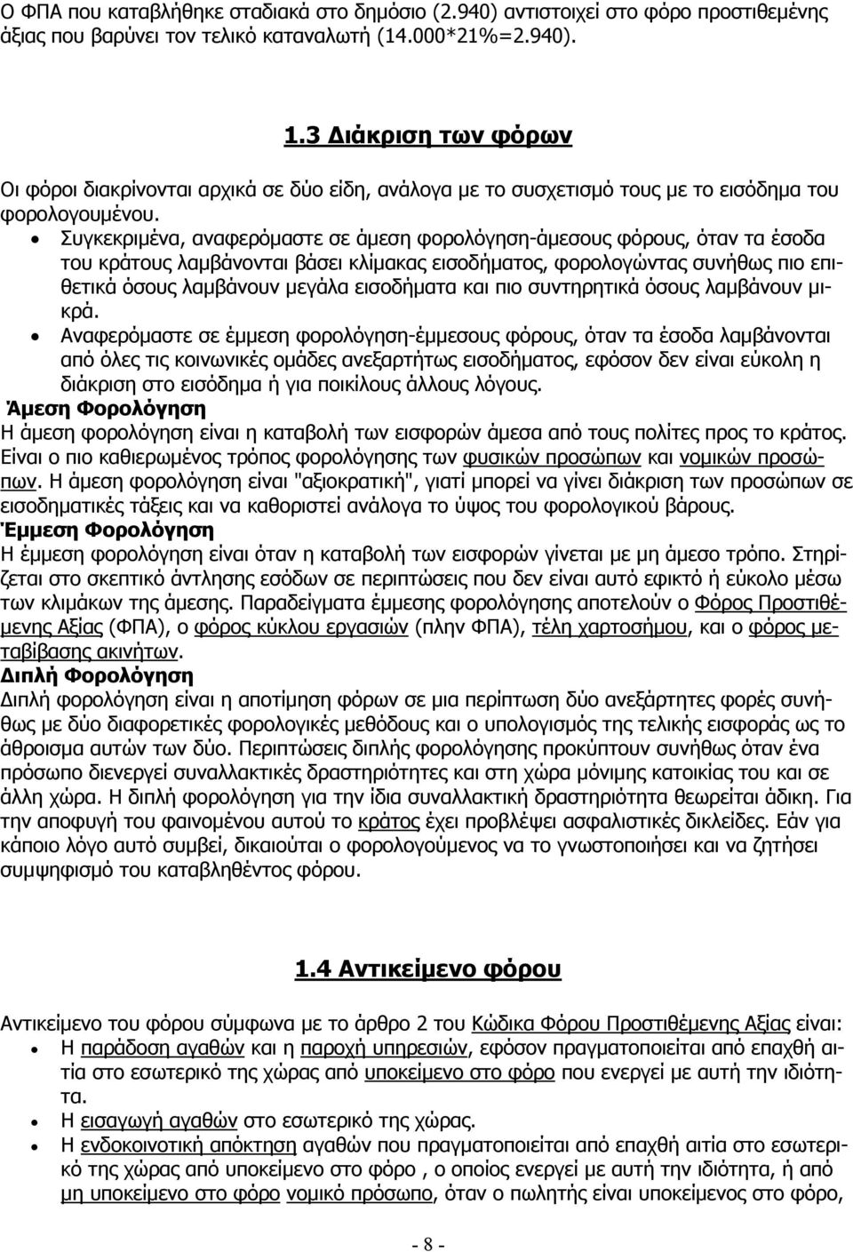 Συγκεκριμένα, αναφερόμαστε σε άμεση φορολόγηση-άμεσους φόρους, όταν τα έσοδα του κράτους λαμβάνονται βάσει κλίμακας εισοδήματος, φορολογώντας συνήθως πιο επιθετικά όσους λαμβάνουν μεγάλα εισοδήματα