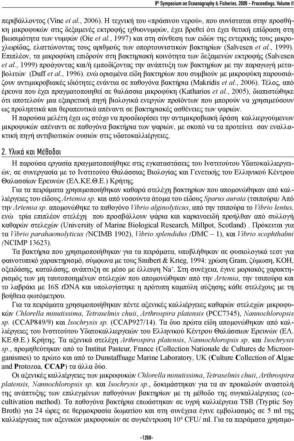 , 1997) και στη σύνθεση των ειδών της εντερικής τους μικροχλωρίδας, ελαττώνοντας τους αριθμούς των οπορτουνιστικών βακτηρίων (Salvesen et al., 1999).