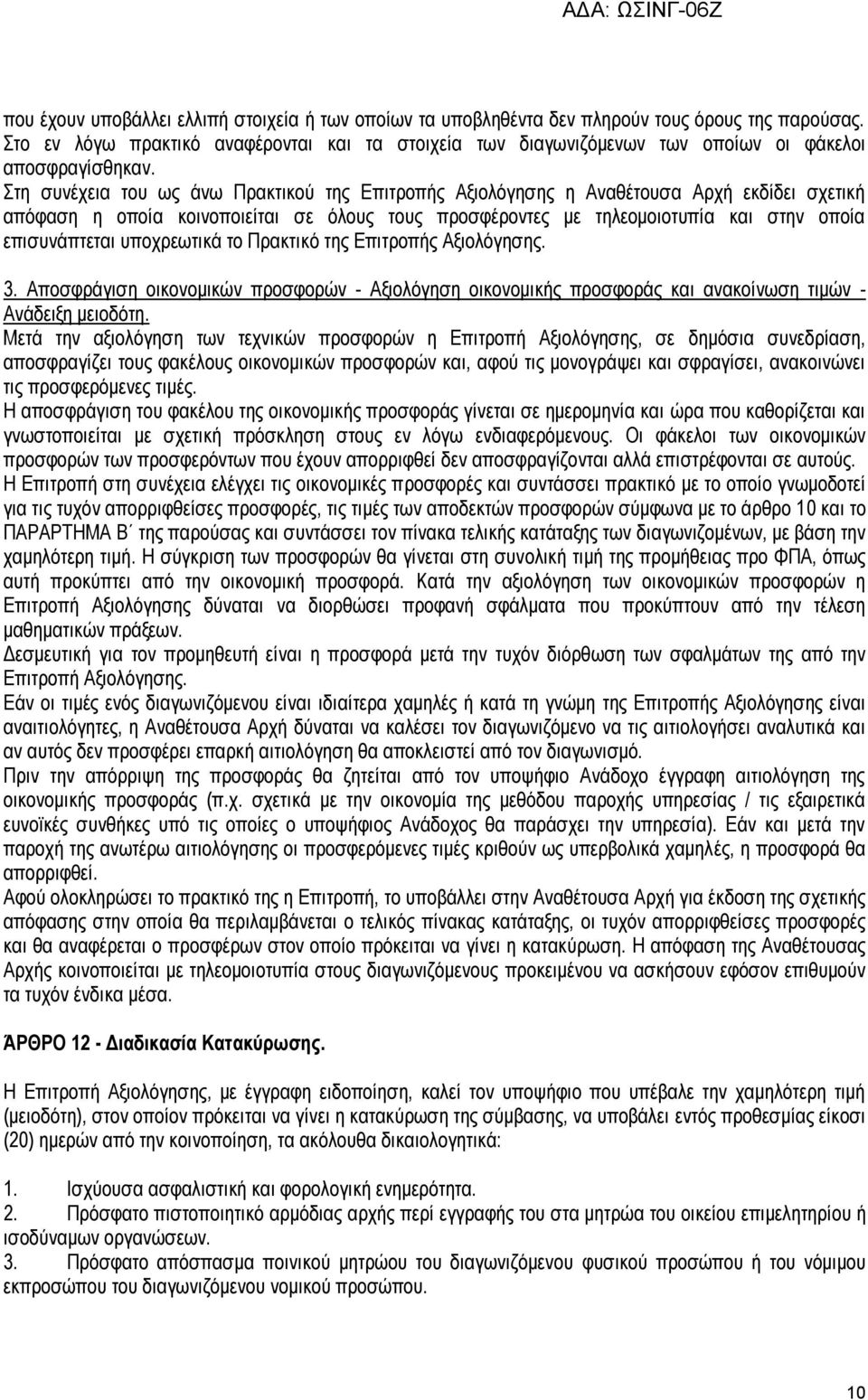 Στη συνέχεια του ως άνω Πρακτικού της Επιτροπής Αξιολόγησης η Αναθέτουσα Αρχή εκδίδει σχετική απόφαση η οποία κοινοποιείται σε όλους τους προσφέροντες με τηλεομοιοτυπία και στην οποία επισυνάπτεται