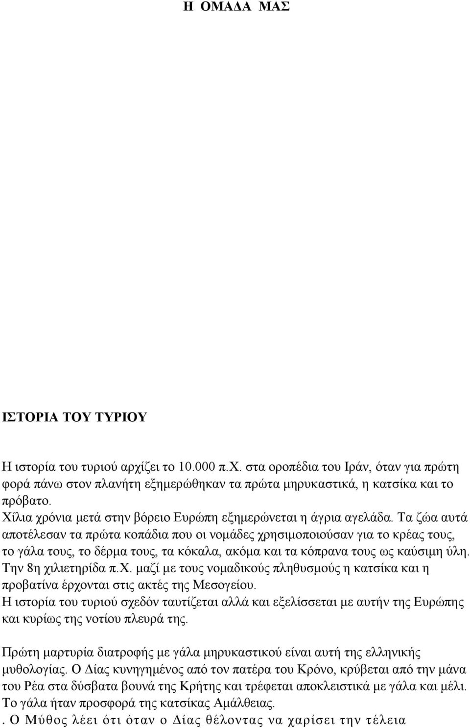 Σα δψα απηά απνηέιεζαλ ηα πξψηα θνπάδηα πνπ νη λνκάδεο ρξεζηκνπνηνχζαλ γηα ην θξέαο ηνπο, ην γάια ηνπο, ην δέξκα ηνπο, ηα θφθαια, αθφκα θαη ηα θφπξαλα ηνπο σο θαχζηκε χιε. Σελ 8ε ρηιηεηεξίδα π.υ.