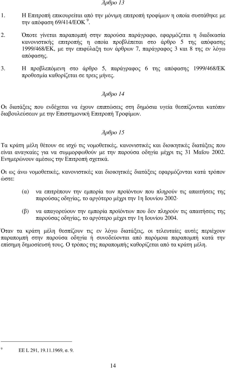 και 8 της εν λόγω απόφασης. 3. Η προβλεπόµενη στο άρθρο 5, παράγραφος 6 της απόφασης 1999/468/ΕΚ προθεσµία καθορίζεται σε τρεις µήνες.