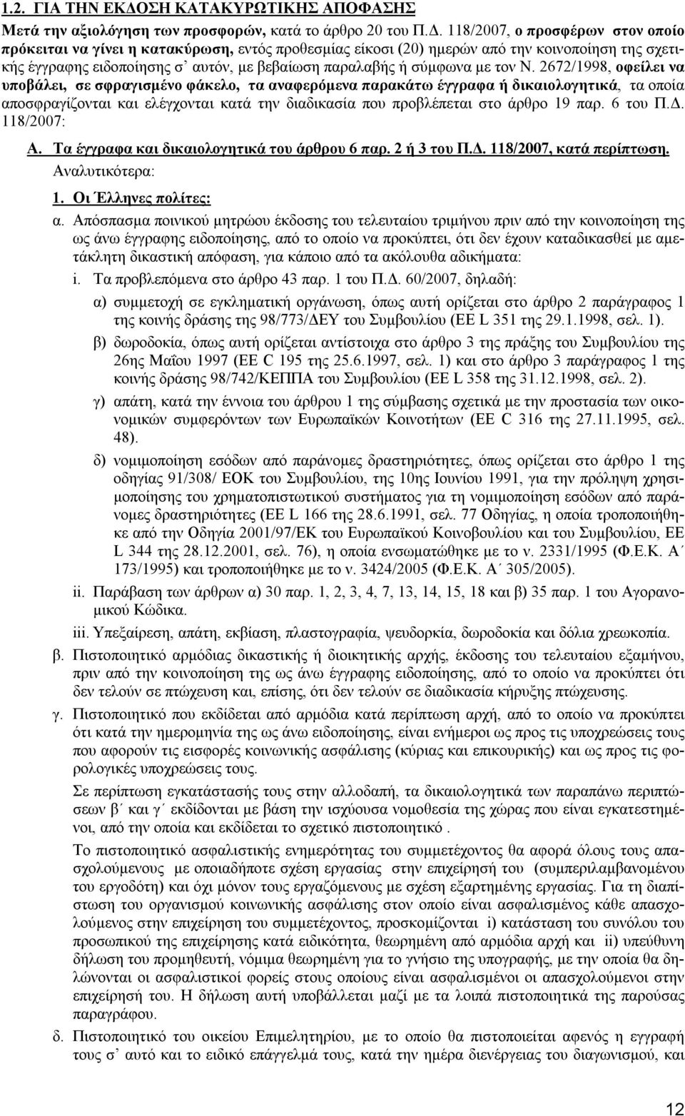 118/2007, ο προσφέρων στον οποίο πρόκειται να γίνει η κατακύρωση, εντός προθεσμίας είκοσι (20) ημερών από την κοινοποίηση της σχετικής έγγραφης ειδοποίησης σ αυτόν, με βεβαίωση παραλαβής ή σύμφωνα με