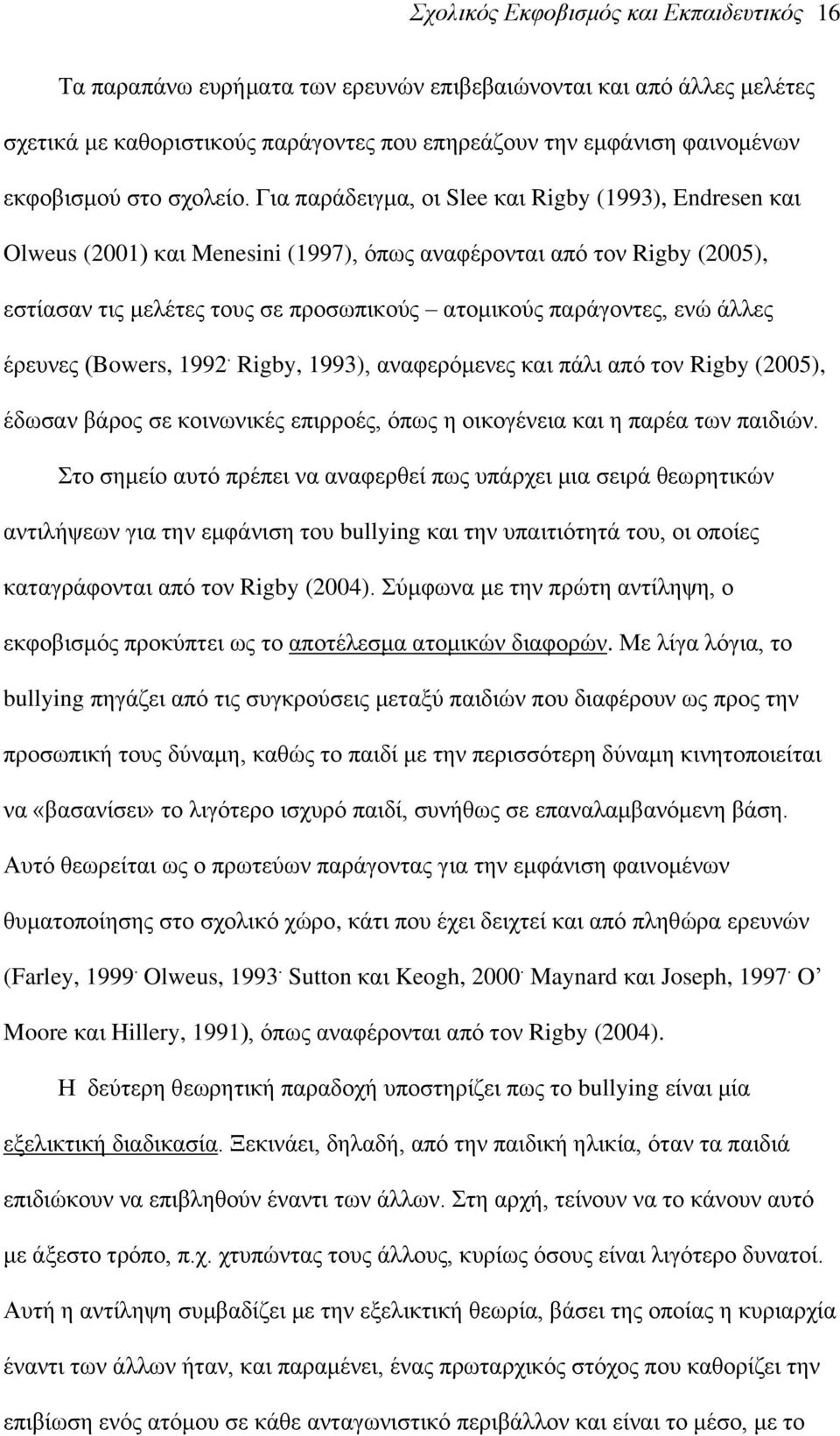 Γηα παξάδεηγκα, νη Slee θαη Rigby (1993), Endresen θαη Olweus (2001) θαη Menesini (1997), φπσο αλαθέξνληαη απφ ηνλ Rigby (2005), εζηίαζαλ ηηο κειέηεο ηνπο ζε πξνζσπηθνχο αηνκηθνχο παξάγνληεο, ελψ