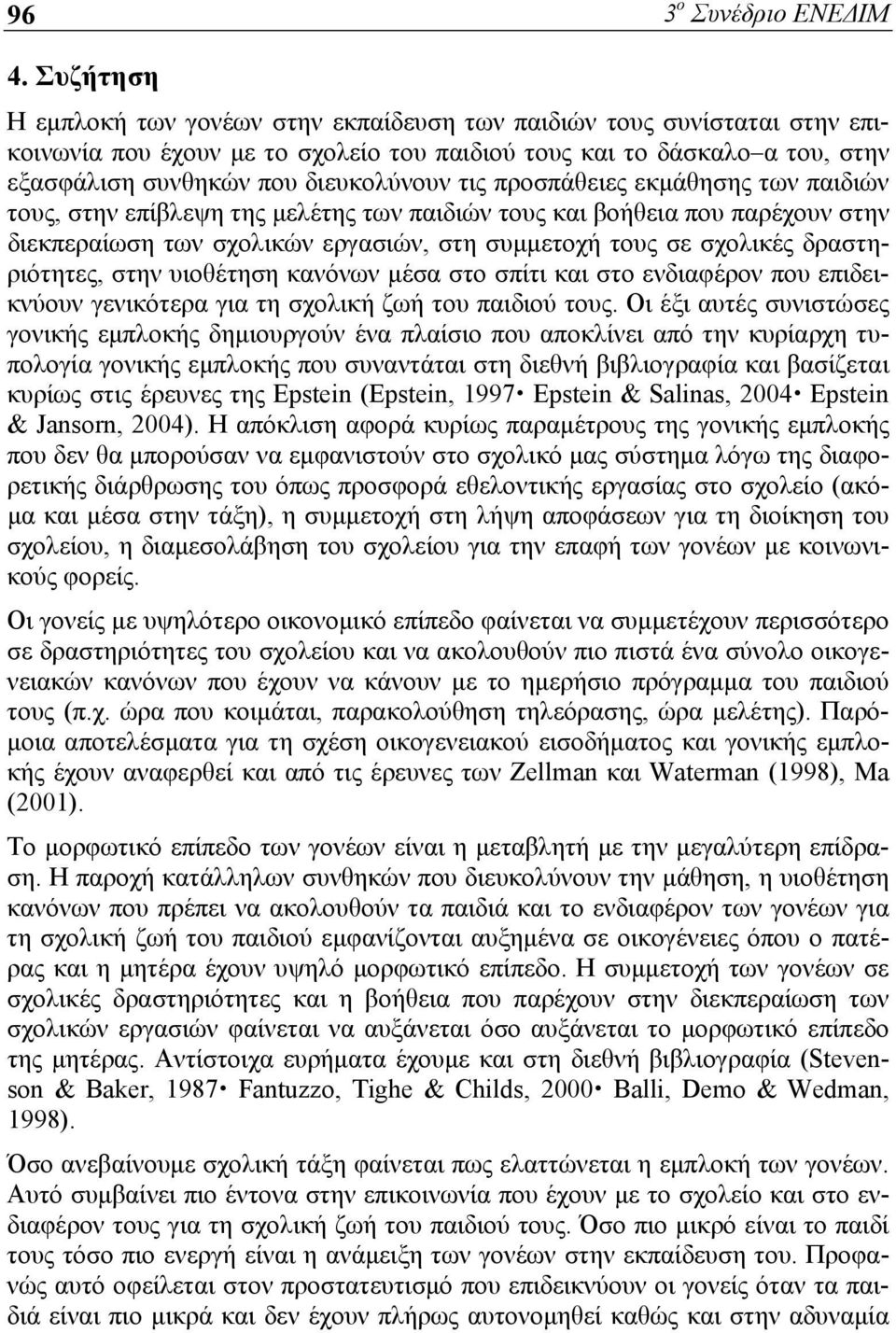 προσπάθειες εκμάθησης των παιδιών τους, στην επίβλεψη της μελέτης των παιδιών τους και βοήθεια που παρέχουν στην διεκπεραίωση των σχολικών εργασιών, στη συμμετοχή τους σε σχολικές δραστηριότητες,