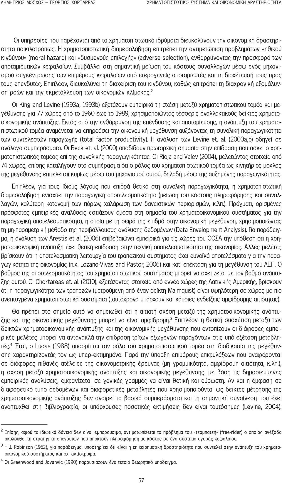 Η χρηματοπιστωτική διαμεσολάβηση επιτρέπει την αντιμετώπιση προβλημάτων «ηθικού κινδύνου» (moral hazard) και «δυσμενούς επιλογής» (adverse selection), ενθαρρύνοντας την προσφορά των αποταμιευτικών