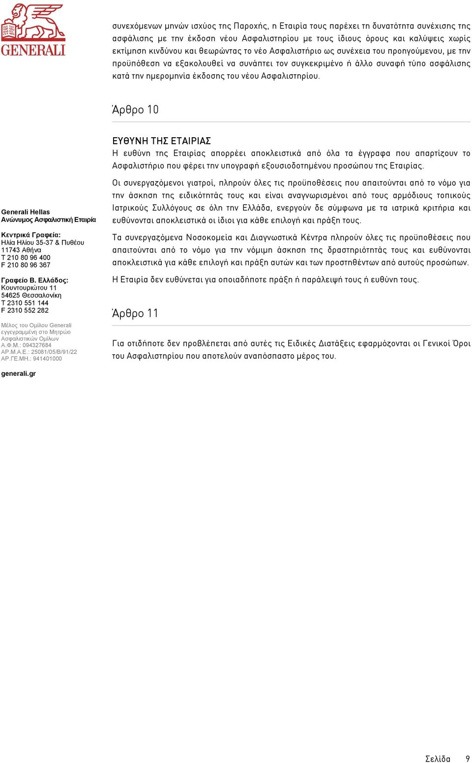 Ασφαλιστηρίου. Άρθρο 10 ΕΥΘΥΝΗ TΗΣ ΕΤΑΙΡΙΑΣ Η ευθύνη της Εταιρίας απορρέει αποκλειστικά από όλα τα έγγραφα που απαρτίζουν το Ασφαλιστήριο που φέρει την υπογραφή εξουσιοδοτηµένου προσώπου της Εταιρίας.