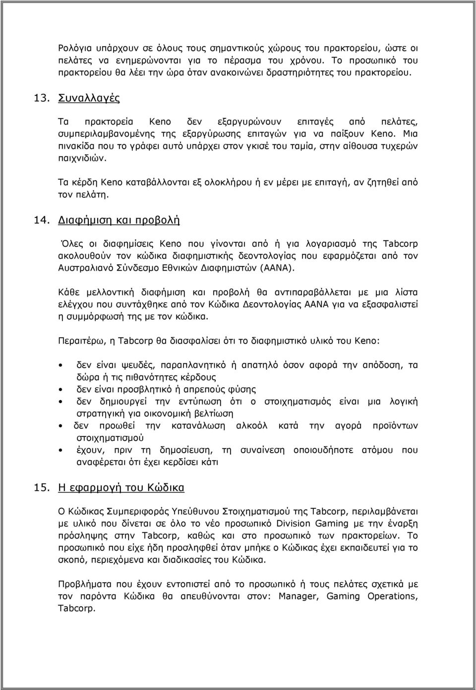 Συναλλαγές Τα πρακτορεία Keno δεν εξαργυρώνουν επιταγές από πελάτες, συμπεριλαμβανομένης της εξαργύρωσης επιταγών για να παίξουν Keno.