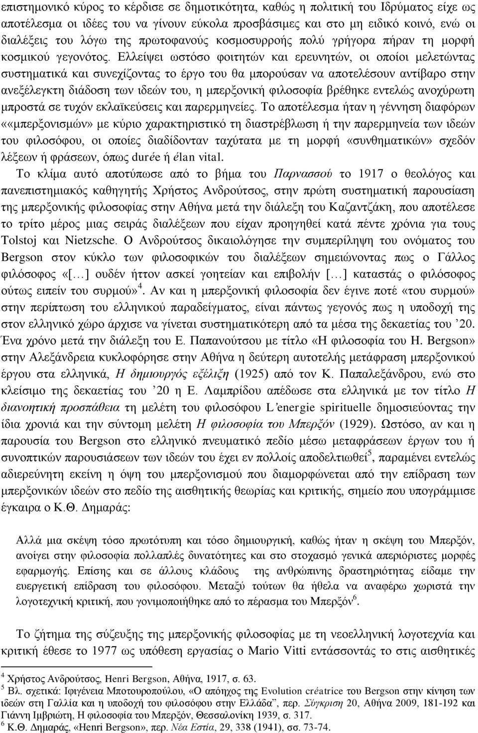 Ελλείψει ωστόσο φοιτητών και ερευνητών, οι οποίοι μελετώντας συστηματικά και συνεχίζοντας το έργο του θα μπορούσαν να αποτελέσουν αντίβαρο στην ανεξέλεγκτη διάδοση των ιδεών του, η μπερξονική