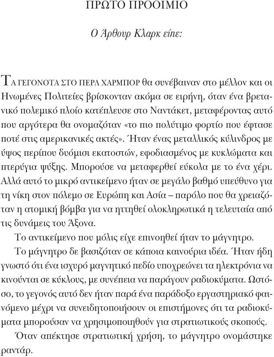 Ήταν ένας μεταλλικός κύλινδρος με ύψος περίπου δυόμισι εκατοστών, εφοδιασμένος με κυκλώματα και πτερύγια ψύξης. Μπορούσε να μεταφερθεί εύκολα με το ένα χέρι.