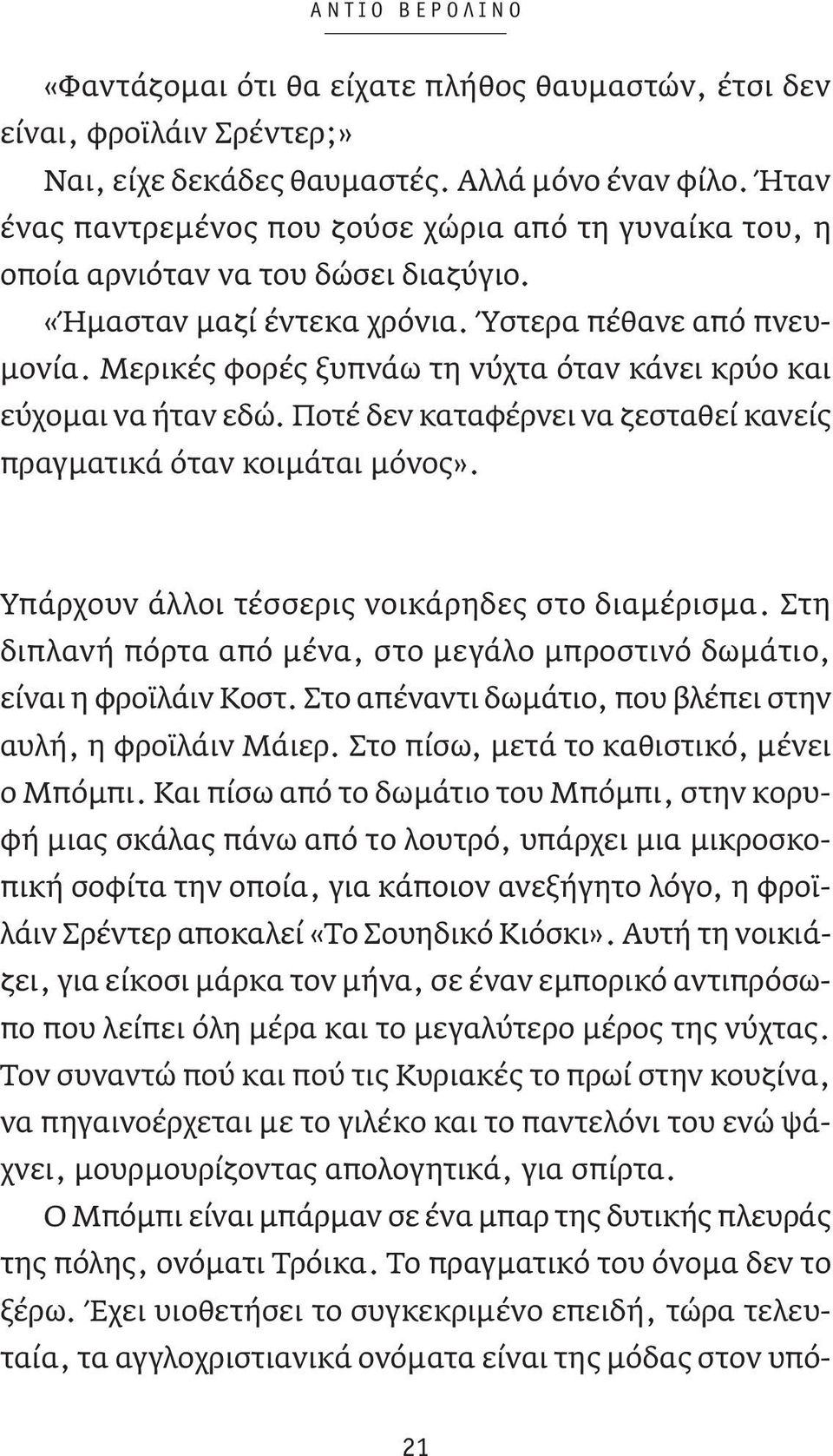 Μερικές φορές ξυπνάω τη νύχτα όταν κάνει κρύο και εύχομαι να ήταν εδώ. Ποτέ δεν καταφέρνει να ζεσταθεί κανείς πραγματικά όταν κοιμάται μόνος». Υπάρχουν άλλοι τέσσερις νοικάρηδες στο διαμέρισμα.