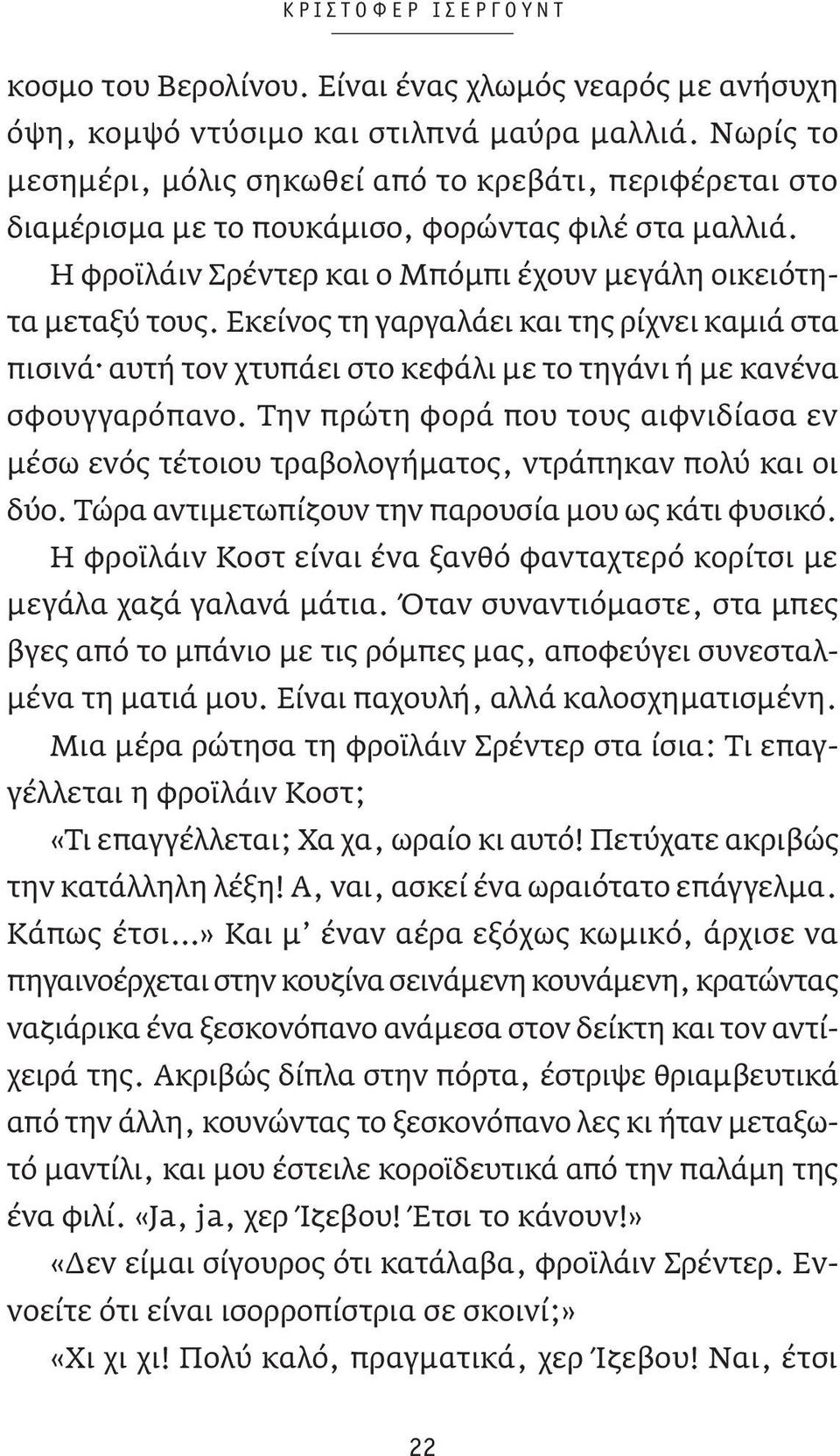 Εκείνος τη γαργαλάει και της ρίχνει καμιά στα πισινά αυτή τον χτυπάει στο κεφάλι με το τηγάνι ή με κανένα σφουγγαρόπανο.