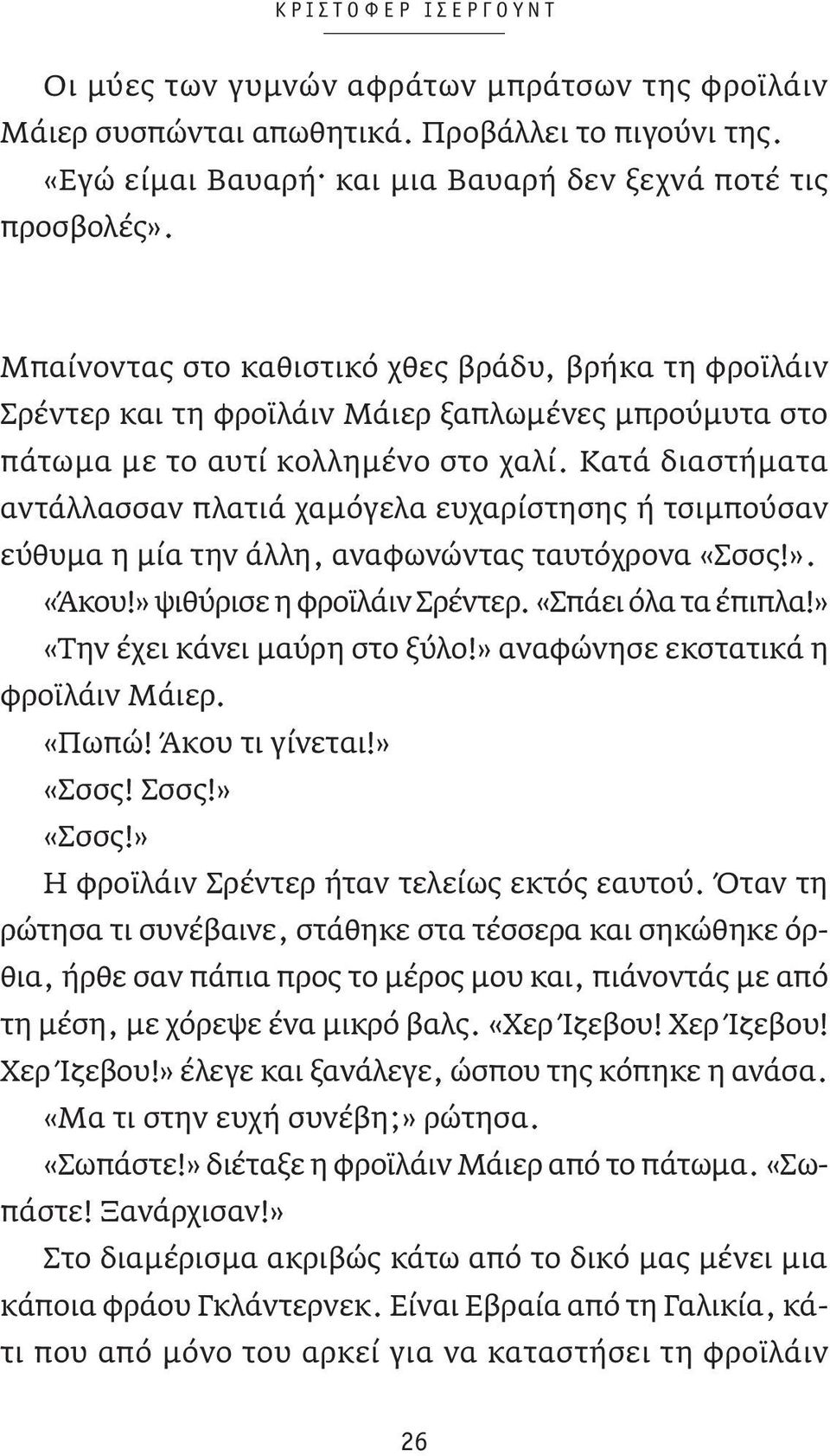 Κατά διαστήματα αντάλλασσαν πλατιά χαμόγελα ευχαρίστησης ή τσιμπούσαν εύθυμα η μία την άλλη, αναφωνώντας ταυτόχρονα «Σσσς!». «Άκου!» ψιθύρισε η φροϊλάιν Σρέντερ. «Σπάει όλα τα έπιπλα!