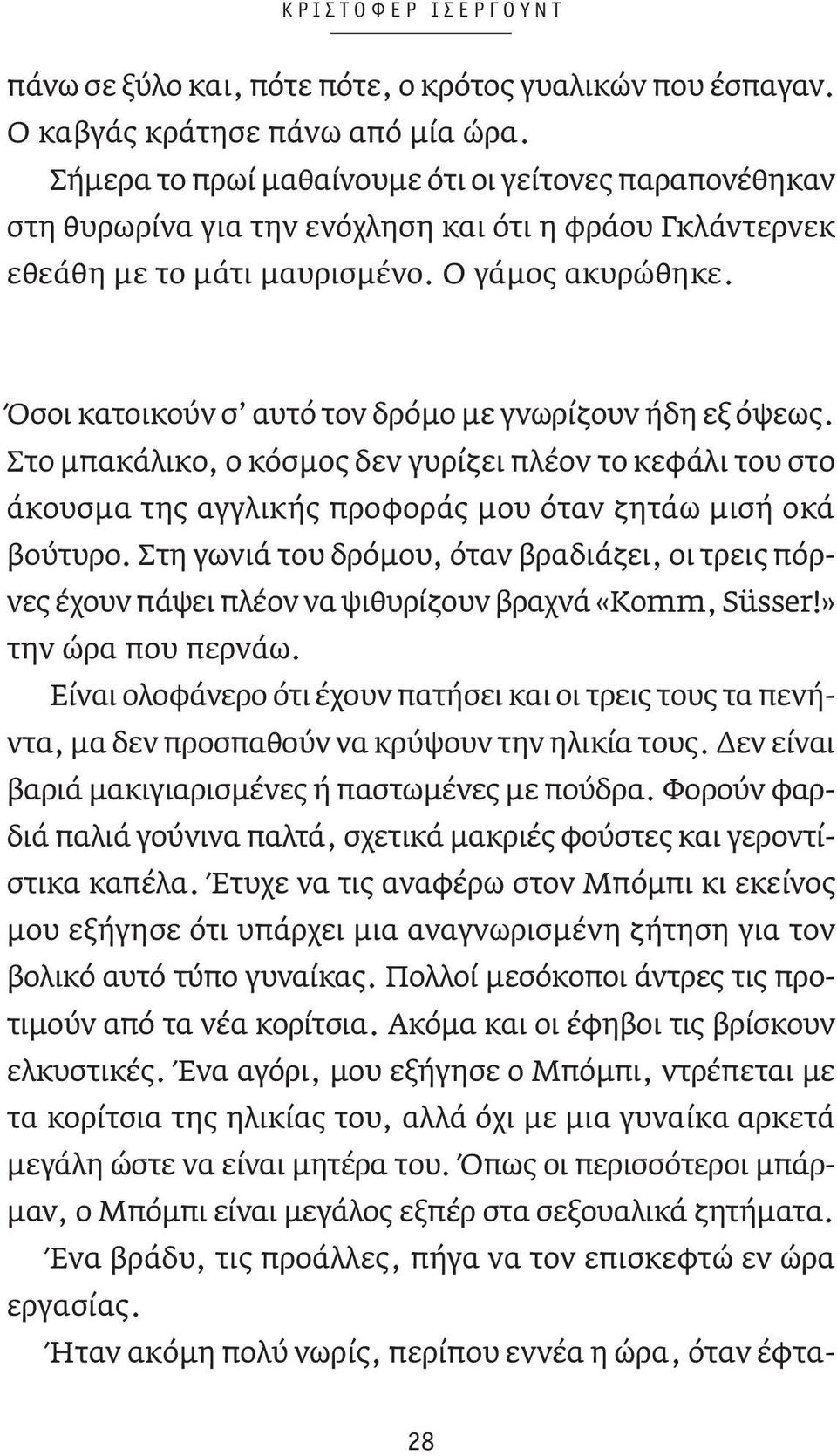 Όσοι κατοικούν σ αυτό τον δρόμο με γνωρίζουν ήδη εξ όψεως. Στο μπακάλικο, ο κόσμος δεν γυρίζει πλέον το κεφάλι του στο άκουσμα της αγγλικής προφοράς μου όταν ζητάω μισή οκά βούτυρο.