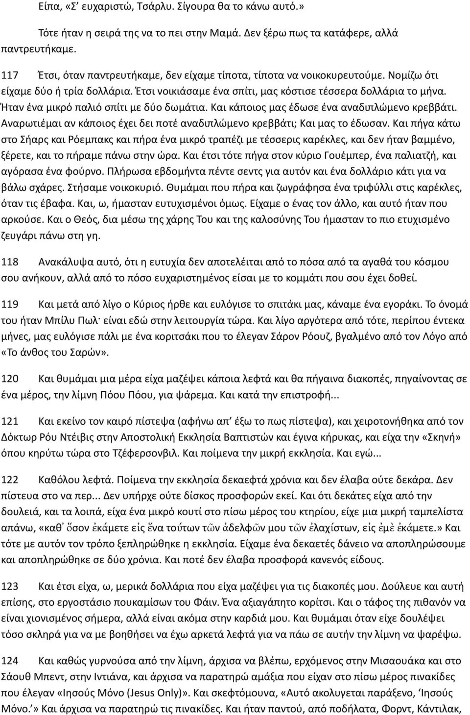 Ήταν ένα μικρό παλιό σπίτι με δύο δωμάτια. Και κάποιος μας έδωσε ένα αναδιπλώμενο κρεββάτι. Αναρωτιέμαι αν κάποιος έχει δει ποτέ αναδιπλώμενο κρεββάτι; Και μας το έδωσαν.