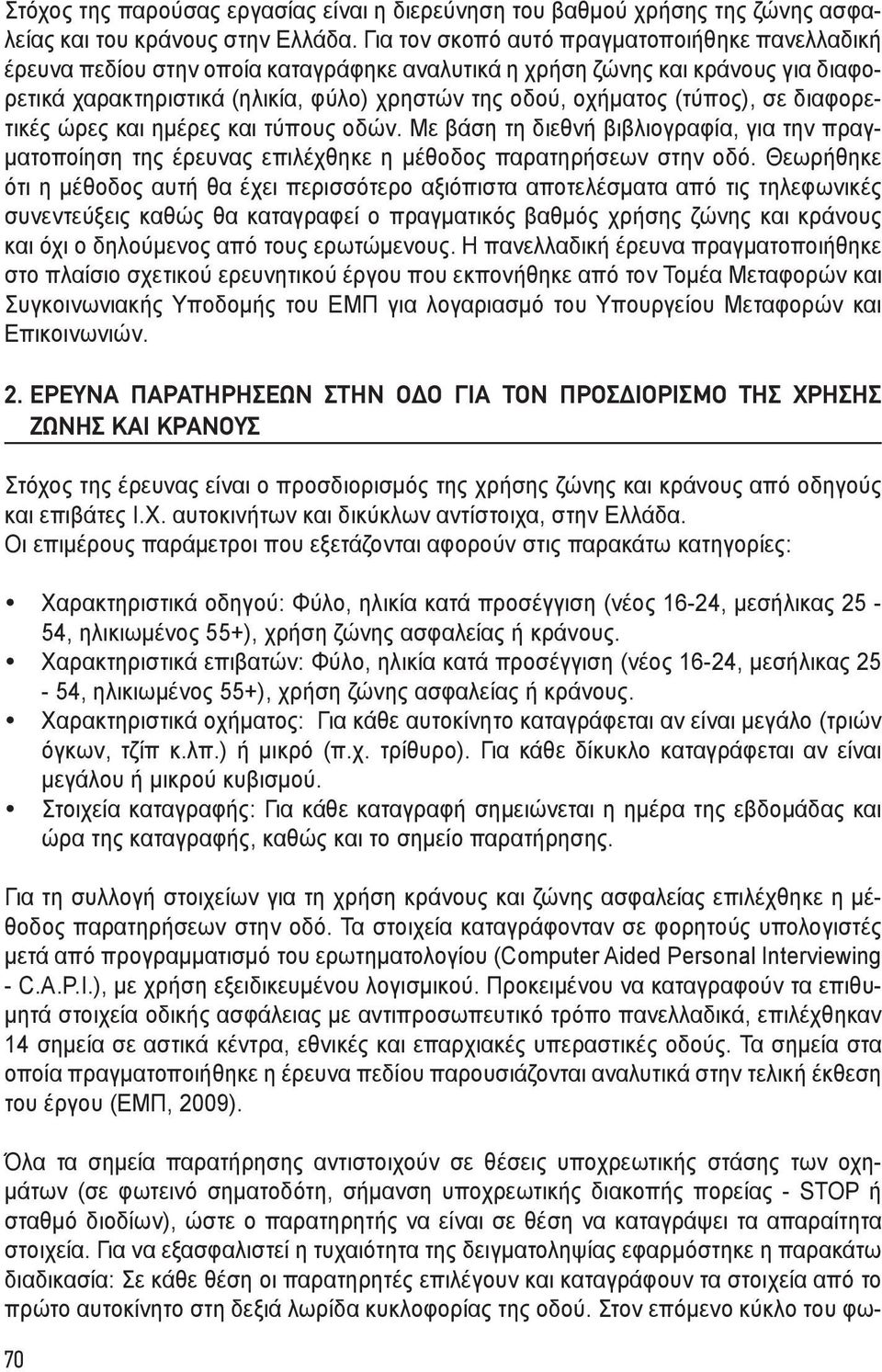 (τύπος), σε διαφορετικές ώρες και ημέρες και τύπους οδών. Με βάση τη διεθνή βιβλιογραφία, για την πραγματοποίηση της έρευνας επιλέχθηκε η μέθοδος παρατηρήσεων στην οδό.