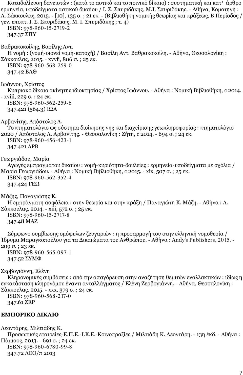 37 ΣΠΥ Βαθρακοκοίλης, Βασίλης Αντ. Η νομή : (νομή-οιονεί νομή-κατοχή) / Βασίλη Αντ. Βαθρακοκοίλη. - Αθήνα, Θεσσαλονίκη : Σάκκουλας, 2015. - xvvii, 806 σ. ; 25 εκ. ISΒΝ: 978-960-568-259-0 347.