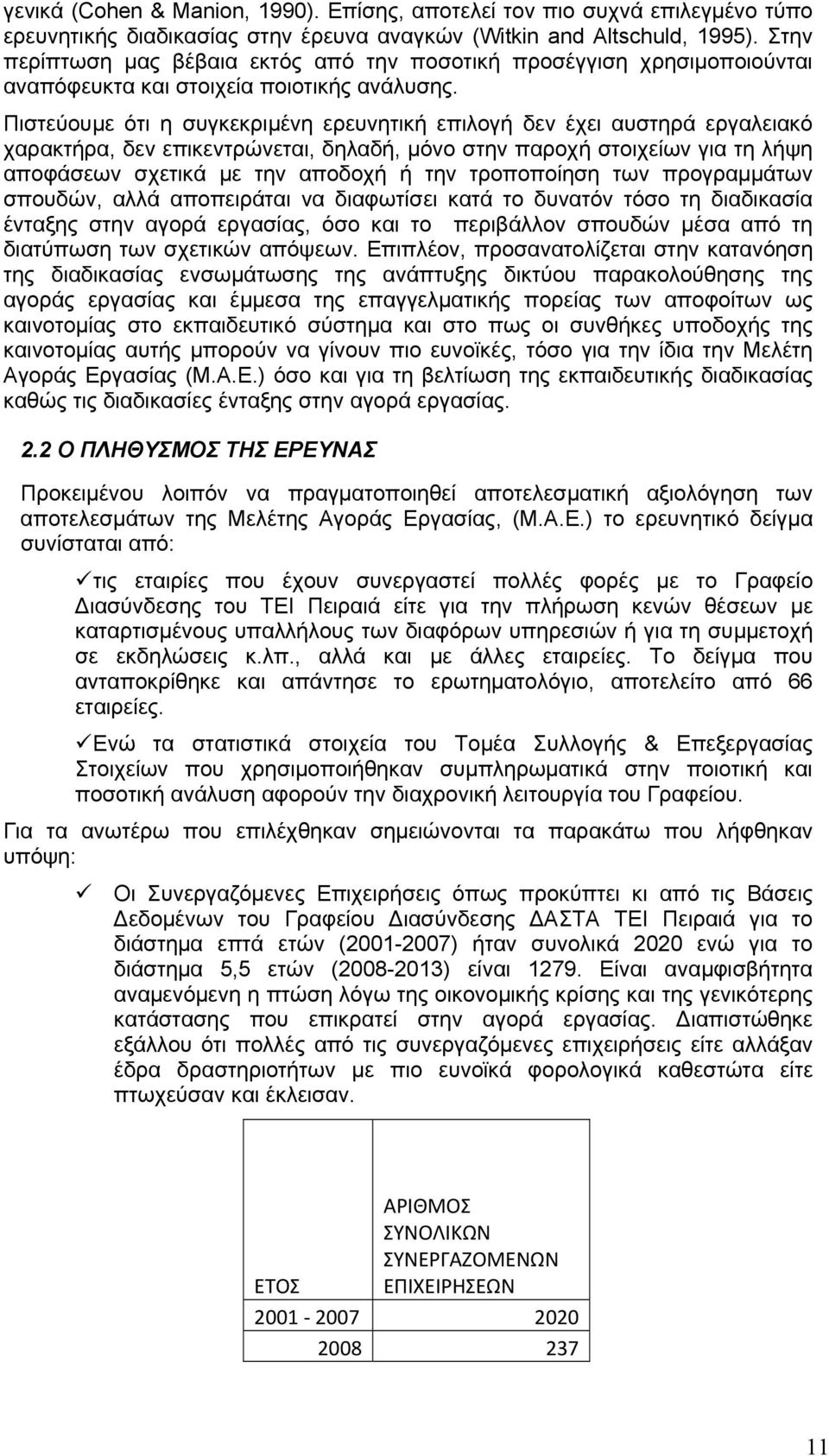 Πιστεύουμε ότι η συγκεκριμένη ερευνητική επιλογή δεν έχει αυστηρά εργαλειακό χαρακτήρα, δεν επικεντρώνεται, δηλαδή, μόνο στην παροχή στοιχείων για τη λήψη αποφάσεων σχετικά με την αποδοχή ή την