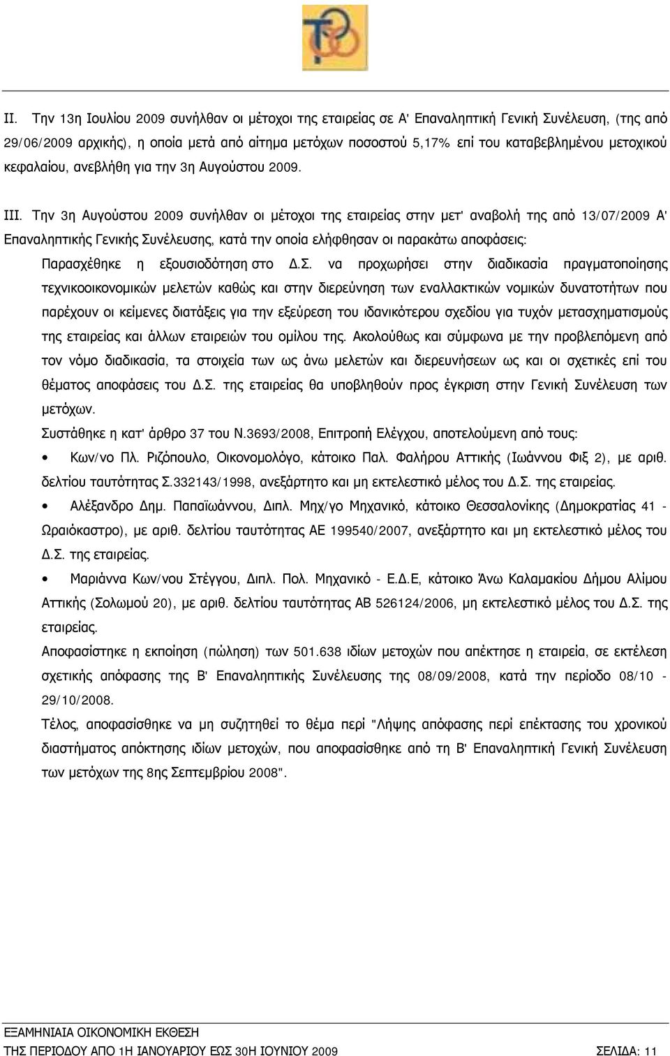 Την 3η Αυγούστου 2009 συνήλθαν οι μέτοχοι της εταιρείας στην μετ' αναβολή της από 13/07/2009 Α' Επαναληπτικής Γενικής Συνέλευσης, κατά την οποία ελήφθησαν οι παρακάτω αποφάσεις: Παρασχέθηκε η