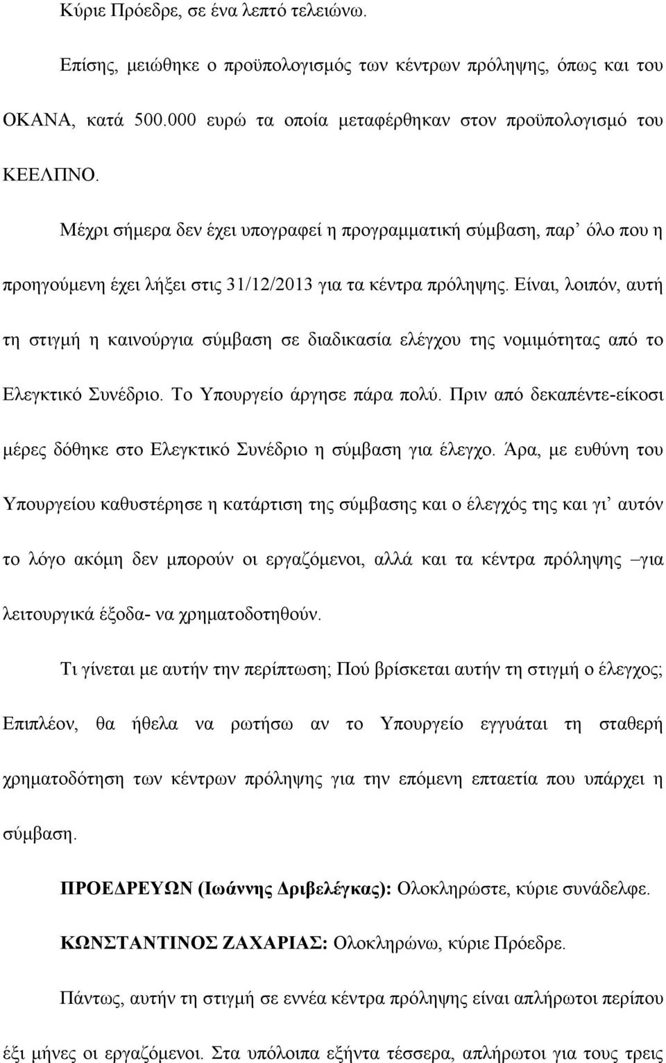 Είναι, λοιπόν, αυτή τη στιγμή η καινούργια σύμβαση σε διαδικασία ελέγχου της νομιμότητας από το Ελεγκτικό Συνέδριο. Το Υπουργείο άργησε πάρα πολύ.