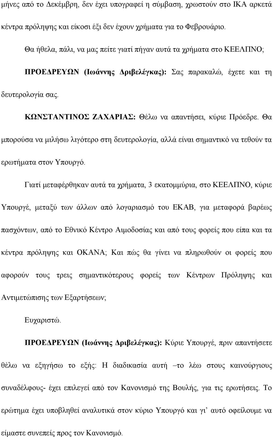 ΚΩΝΣΤΑΝΤΙΝΟΣ ΖΑΧΑΡΙΑΣ: Θέλω να απαντήσει, κύριε Πρόεδρε. Θα μπορούσα να μιλήσω λιγότερο στη δευτερολογία, αλλά είναι σημαντικό να τεθούν τα ερωτήματα στον Υπουργό.