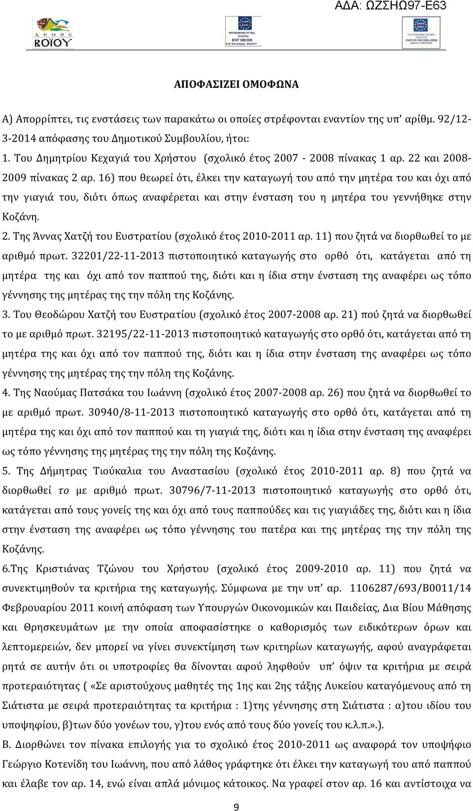 16) που θεωρεί ότι, έλκει την καταγωγή του από την μητέρα του και όχι από την γιαγιά του, διότι όπως αναφέρεται και στην ένσταση του η μητέρα του γεννήθηκε στην Κοζάνη. 2.