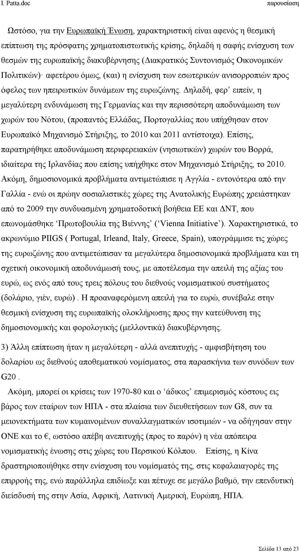 Δηλαδή, φερ ειπείν, η μεγαλύτερη ενδυνάμωση της Γερμανίας και την περισσότερη αποδυνάμωση των χωρών του Νότου, (προπαντός Ελλάδας, Πορτογαλλίας που υπήχθησαν στον Ευρωπαϊκό Μηχανισμό Στήριξης, το