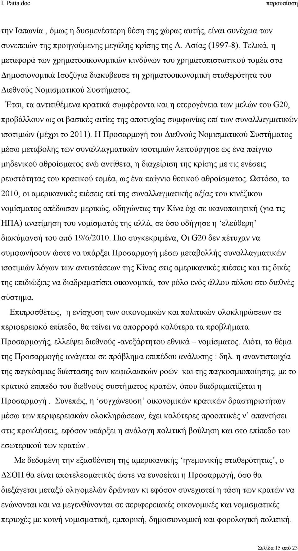 Έτσι, τα αντιτιθέμενα κρατικά συμφέροντα και η ετερογένεια των μελών του G20, προβάλλουν ως οι βασικές αιτίες της αποτυχίας συμφωνίας επί των συναλλαγματικών ισοτιμιών (μέχρι το 2011).