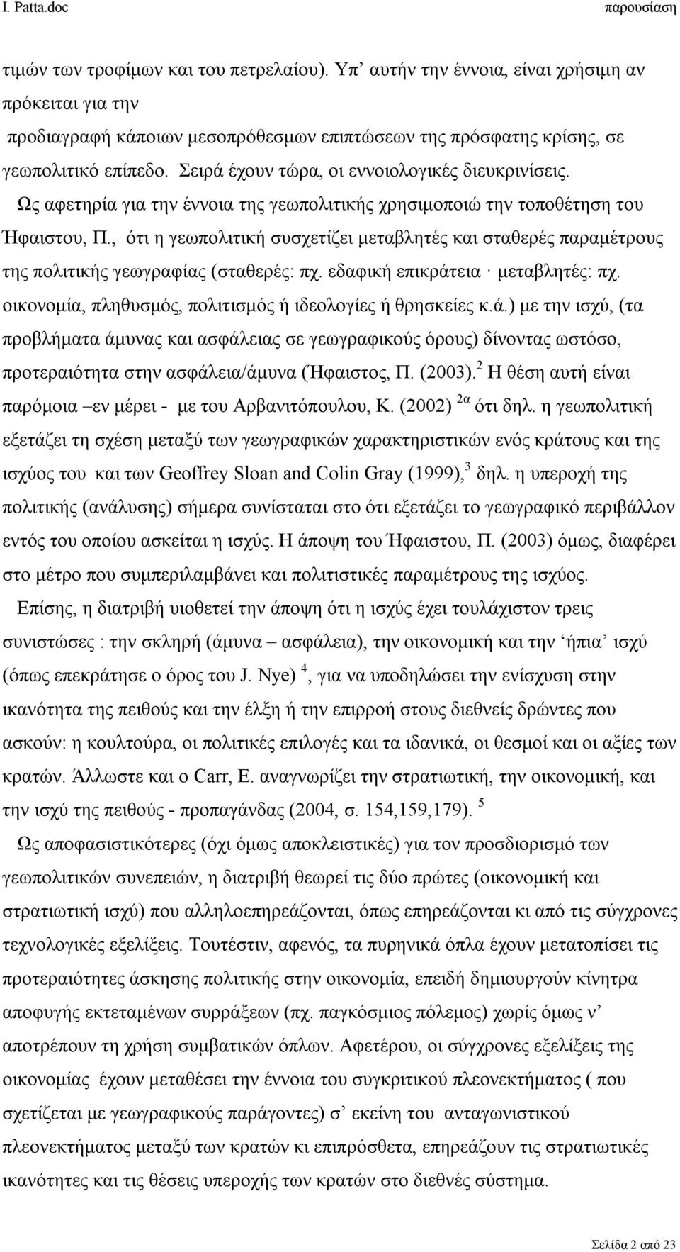 , ότι η γεωπολιτική συσχετίζει μεταβλητές και σταθερές παραμέτρους της πολιτικής γεωγραφίας (σταθερές: πχ. εδαφική επικράτεια μεταβλητές: πχ.