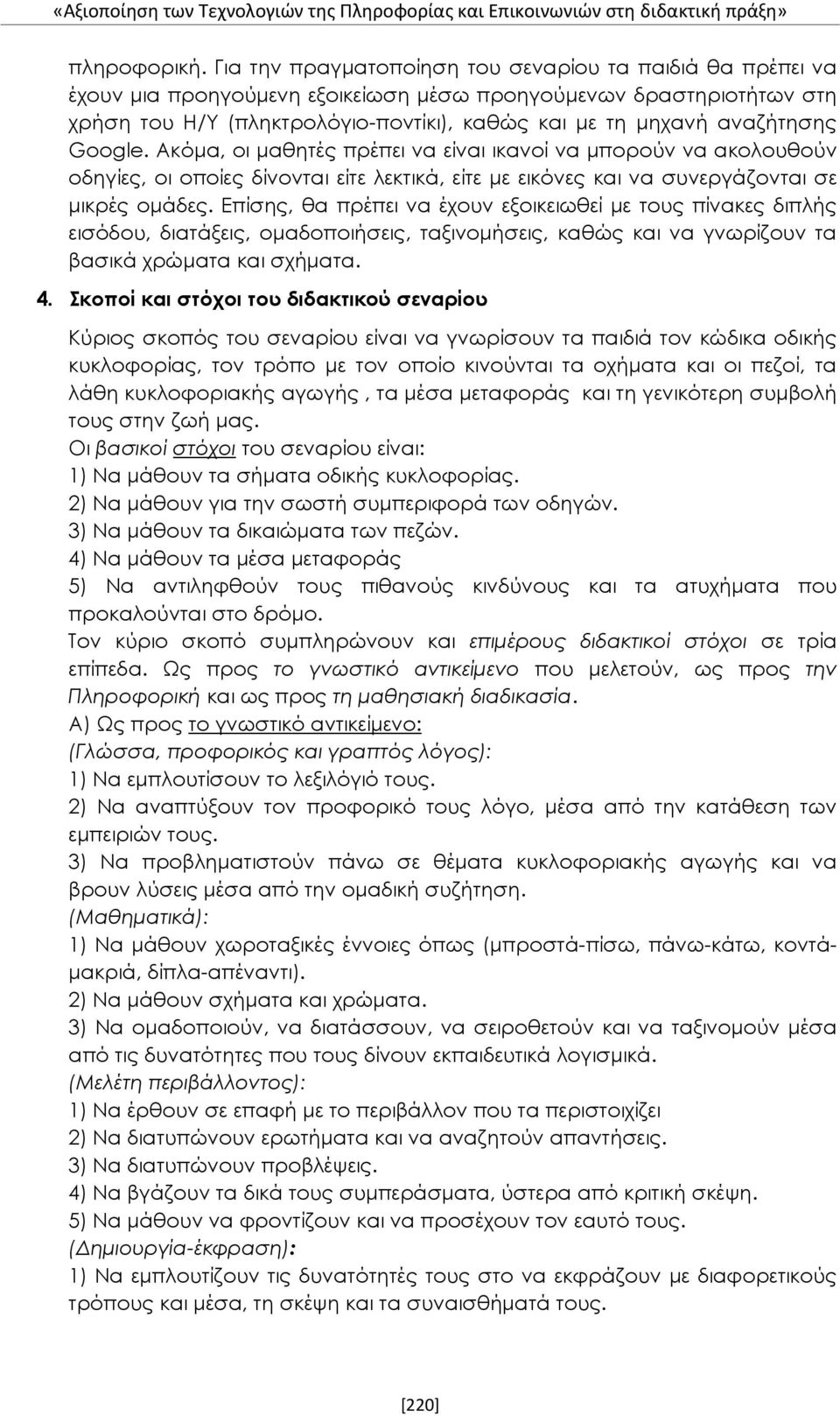 αναζήτησης Google. Ακόμα, οι μαθητές πρέπει να είναι ικανοί να μπορούν να ακολουθούν οδηγίες, οι οποίες δίνονται είτε λεκτικά, είτε με εικόνες και να συνεργάζονται σε μικρές ομάδες.