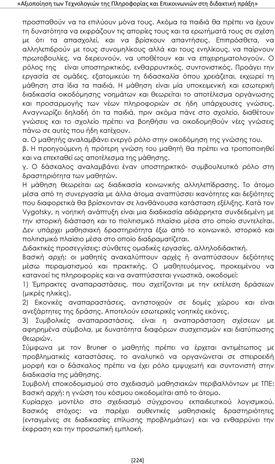 Επιπρόσθετα, να αλληλεπιδρούν με τους συνομηλίκους αλλά και τους ενηλίκους, να παίρνουν πρωτοβουλίες, να διερευνούν, να υποθέτουν και να επιχειρηματολογούν.