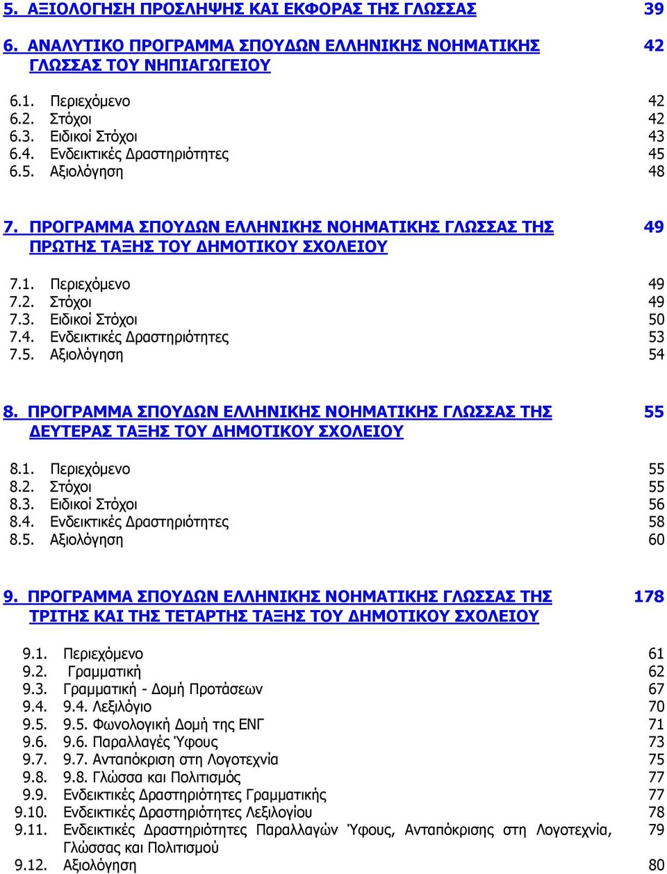 5. Αξιολόγηση 54 8. ΠΡΟΓΡΑΜΜΑ ΣΠΟΥΔΩΝ ΕΛΛΗΝΙΚΗΣ ΝΟΗΜΑΤΙΚΗΣ ΓΛΩΣΣΑΣ ΤΗΣ ΔΕΥΤΕΡΑΣ ΤΑΞΗΣ ΤΟΥ ΔΗΜΟΤΙΚΟΥ ΣΧΟΛΕΙΟΥ 55 8.1. Περιεχόμενο 55 8.2. Στόχοι 55 8.3. Ειδικοί Στόχοι 56 8.4. Ενδεικτικές Δραστηριότητες 58 8.