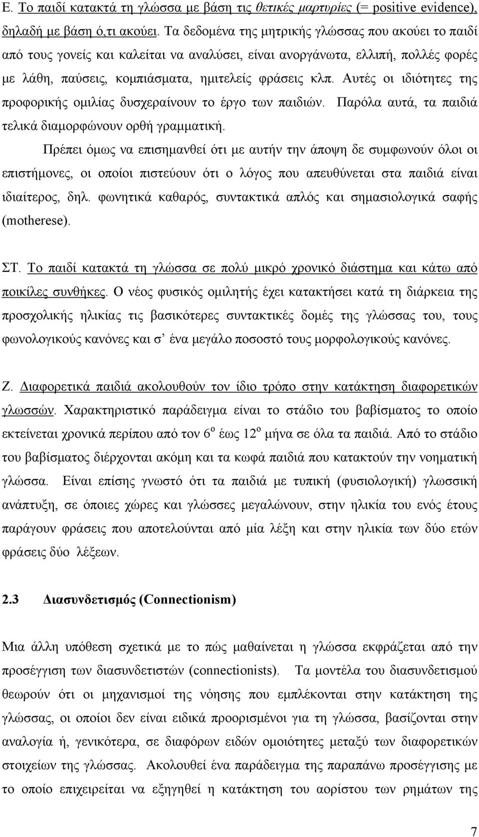 Αυτές οι ιδιότητες της προφορικής ομιλίας δυσχεραίνουν το έργο των παιδιών. Παρόλα αυτά, τα παιδιά τελικά διαμορφώνουν ορθή γραμματική.