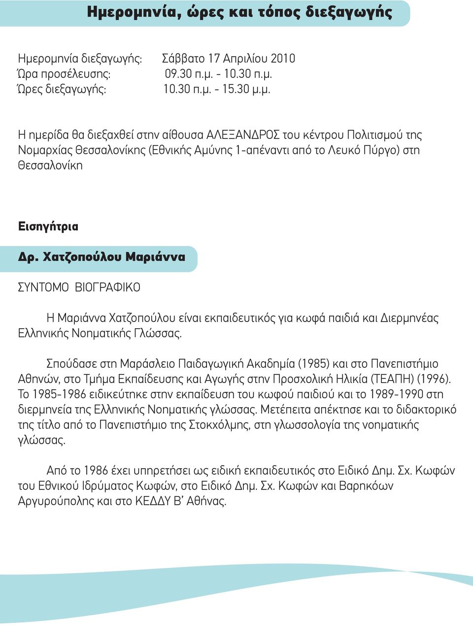 Σπούδασε στη Μαράσλειο Παιδαγωγική Ακαδηµία (1985) και στο Πανεπιστήµιο Αθηνών, στο Τµήµα Εκπαίδευσης και Αγωγής στην Προσχολική Ηλικία (ΤΕΑΠΗ) (1996).