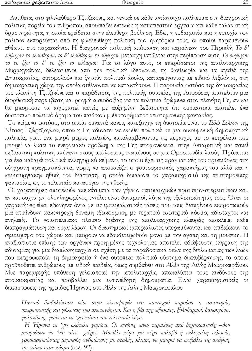 Εδώ, η ευδαιµονία και η ευτυχία των πολιτών εκπορεύεται από τη φιλελεύθερη πολιτική των ηγητόρων τους, οι οποίοι παραµένουν αθέατοι στο παρασκήνιο.