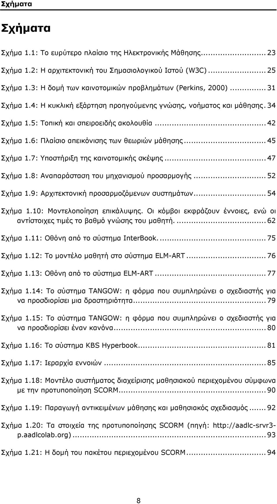 6: Πλαίσιο απεικόνισης των θεωριών μάθησης... 45 Σχήμα 1.7: Υποστήριξη της καινοτομικής σκέψης... 47 Σχήμα 1.8: Αναπαράσταση του μηχανισμού προσαρμογής... 52 Σχήμα 1.