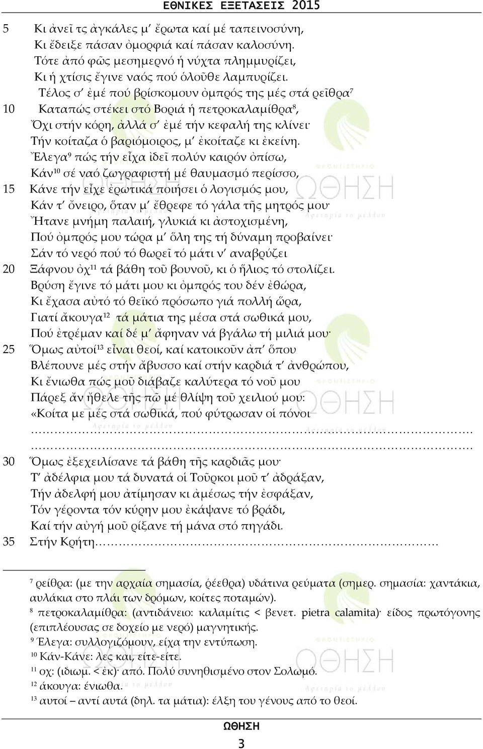 Ἔλεγα 9 πώς τήν εἶχα ἰδεῖ πολύν καιρόν ὀπίσω, Κάν 10 σέ ναό ζωγραφιστή μέ θαυμασμό περίσσο, 15 Κάνε τήν εἶχε ἐρωτικά ποιήσει ὁ λογισμός μου, Κάν τ ὄνειρο, ὅταν μ ἔθρεφε τό γάλα τῆς μητρός μου Ἤτανε