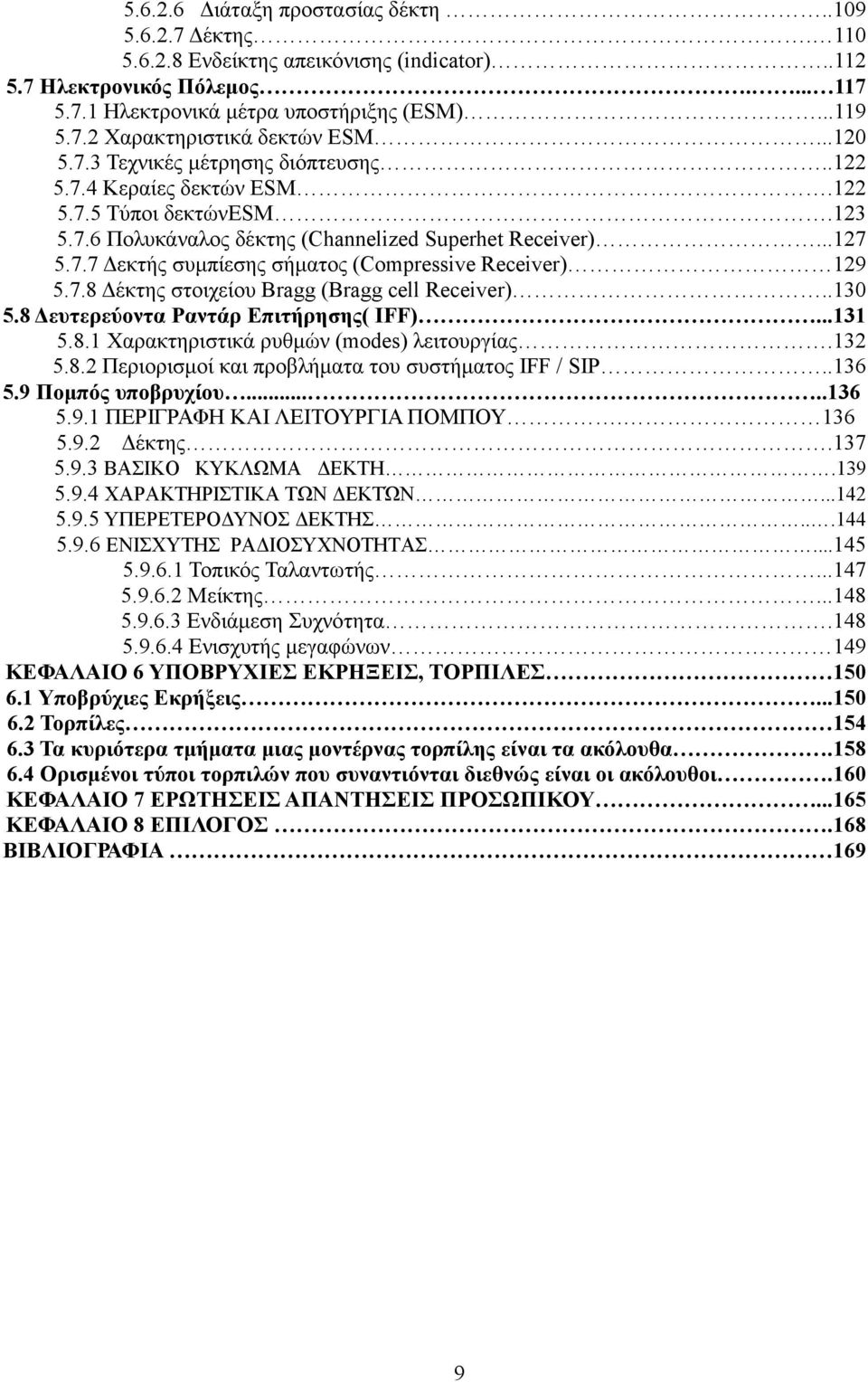 7.8 έκτης στοιχείου Bragg (Bragg cell Receiver)..130 5.8 ευτερεύοντα Ραντάρ Επιτήρησης( IFF)...131 5.8.1 Χαρακτηριστικά ρυθµών (modes) λειτουργίας.132 5.8.2 Περιορισµοί και προβλήµατα του συστήµατος ΙFF / SIΡ.