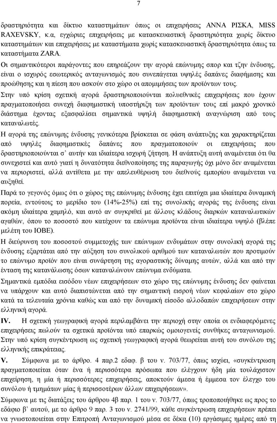 Οι σημαντικότεροι παράγοντες που επηρεάζουν την αγορά επώνυμης σπορ και τζην ένδυσης, είναι ο ισχυρός εσωτερικός ανταγωνισμός που συνεπάγεται υψηλές δαπάνες διαφήμισης και προώθησης και η πίεση που