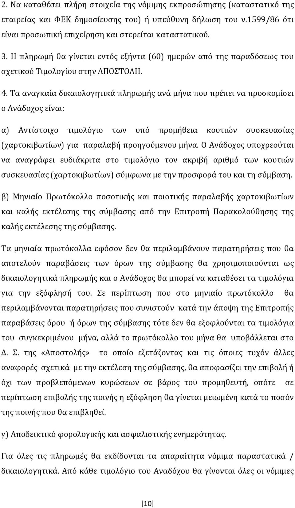 Τα αναγκαία δικαιολογητικά πληρωμής ανά μήνα που πρέπει να προσκομίσει ο Ανάδοχος είναι: α) Αντίστοιχο τιμολόγιο των υπό προμήθεια κουτιών συσκευασίας (χαρτοκιβωτίων) για παραλαβή προηγούμενου μήνα.