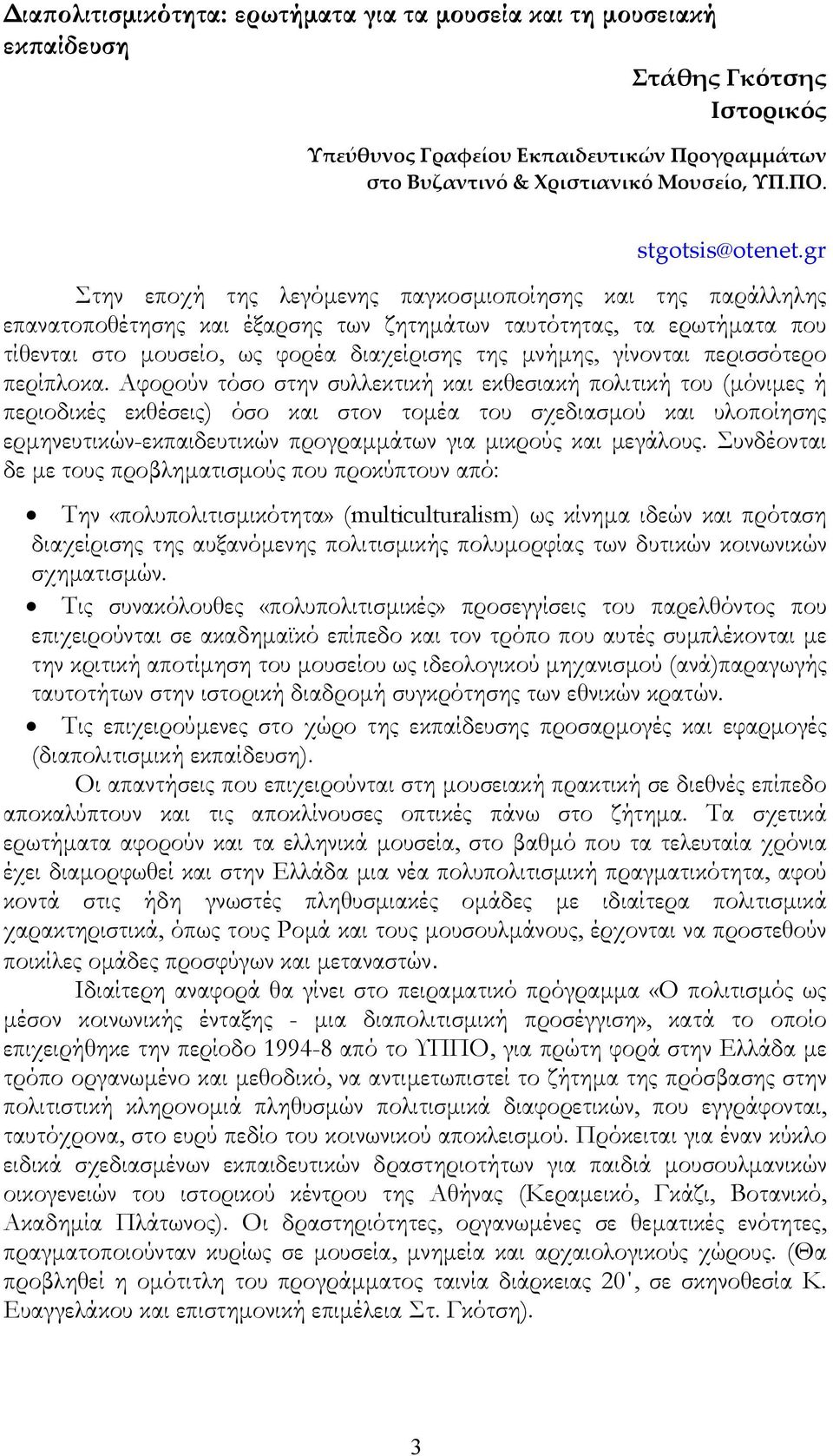 gr Στην εποχή της λεγόμενης παγκοσμιοποίησης και της παράλληλης επανατοποθέτησης και έξαρσης των ζητημάτων ταυτότητας, τα ερωτήματα που τίθενται στο μουσείο, ως φορέα διαχείρισης της μνήμης, γίνονται